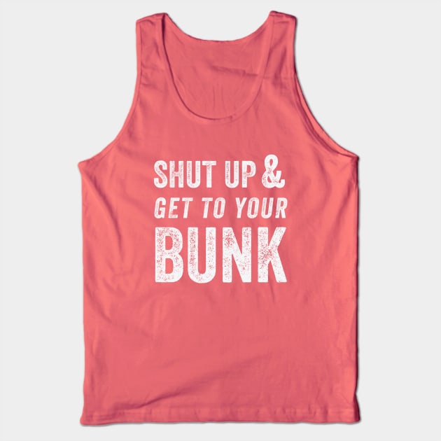 SHUT UP & GET TO YOUR BUNK - White Tank Top by FalconArt